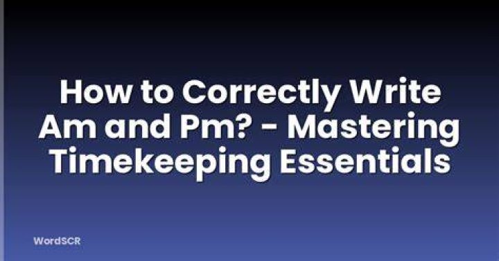 What is the correct way to write am and pm